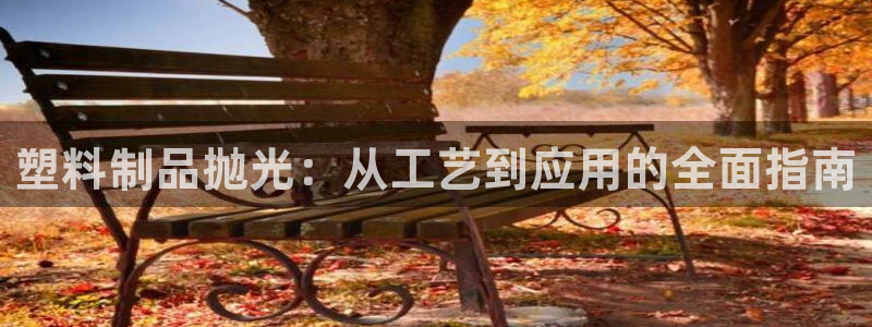 太阳gg打不开了吗：塑料制品抛光：从工艺到应用的全面指南