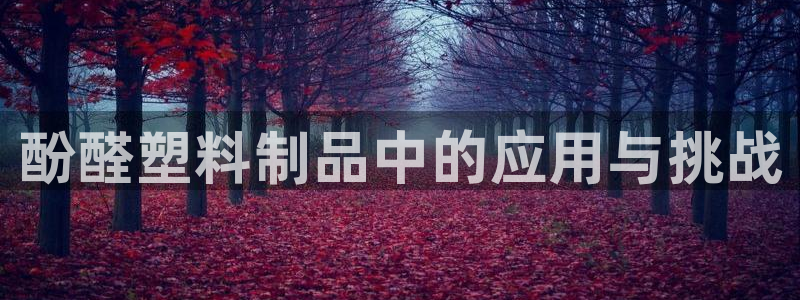 太阳诚集团有限公司是国企吗还是央企：酚醛塑料制品中的应用与挑