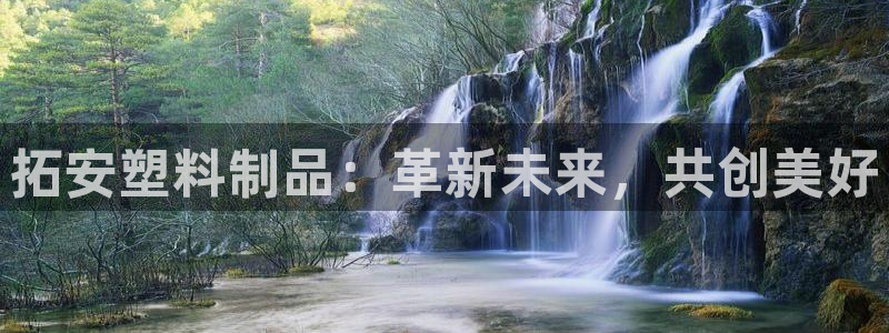 太阳国际游戏平台：拓安塑料制品：革新未来，共创美好