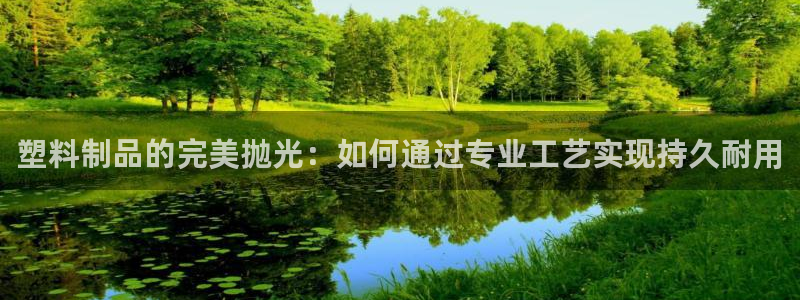 太阳集团2018网址：塑料制品的完美抛光：如何通过专业工艺实