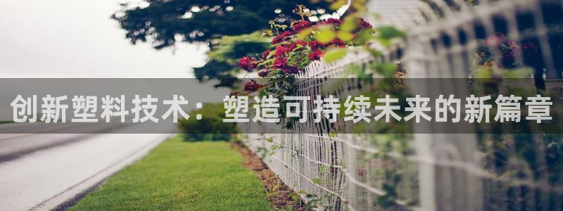 太阳诚集团有限公司地址：创新塑料技术：塑造可持续未来的新篇章